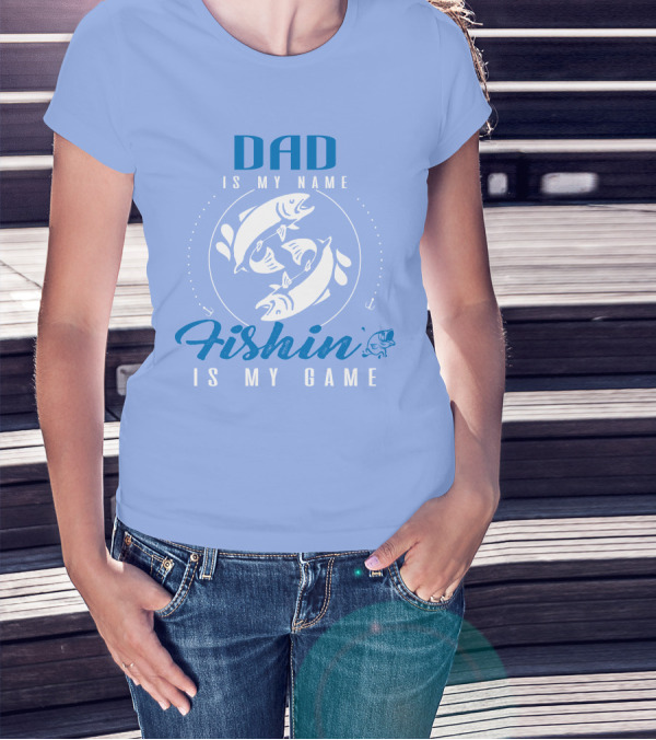 DAD IS MY NAME FISHIN IS MY GAME FISHING AND DAD T-Shirt