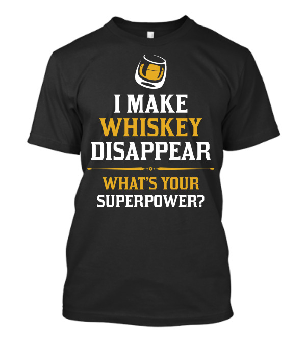 I Make Whiskey Disappear What's Your Superpower? Glass T-Shirt