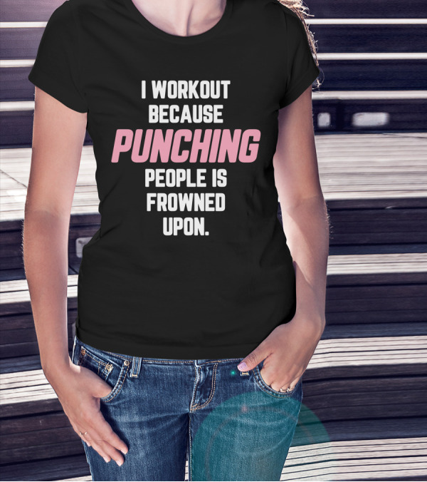 I Workout Because Punching People Is Frowned Upon Fitness Motivation T-Shirt