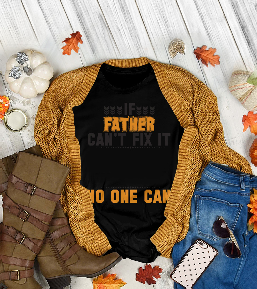 Father Can't Fix It No One Can T-Shirt