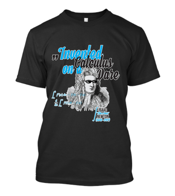 Invented Calculus On A Dare Isaac Like A Boss Newton 1642-1727 T-Shirt