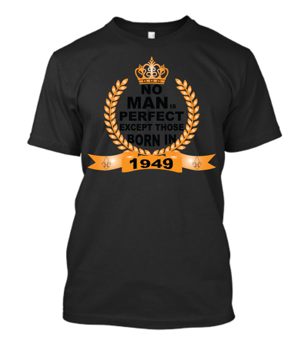 No Man Is Perfect Except Those Born In 1949 Laurel Wreath Crown Banner T-Shirt