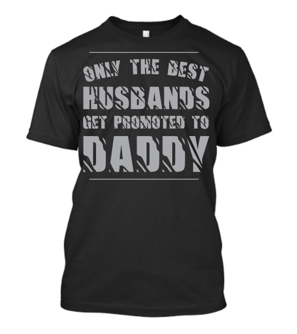 Only The Best Husbands Achieve Daddy Promotion T-Shirt