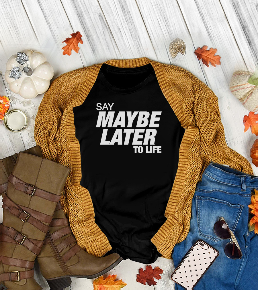 Say Maybe Later to Life Simple T-Shirt