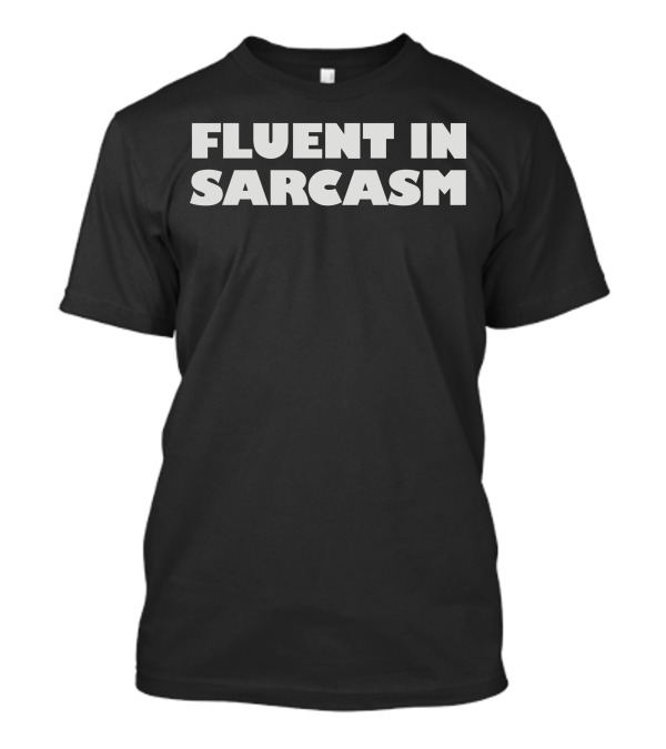 FLUENT IN SARCASM T-Shirt
