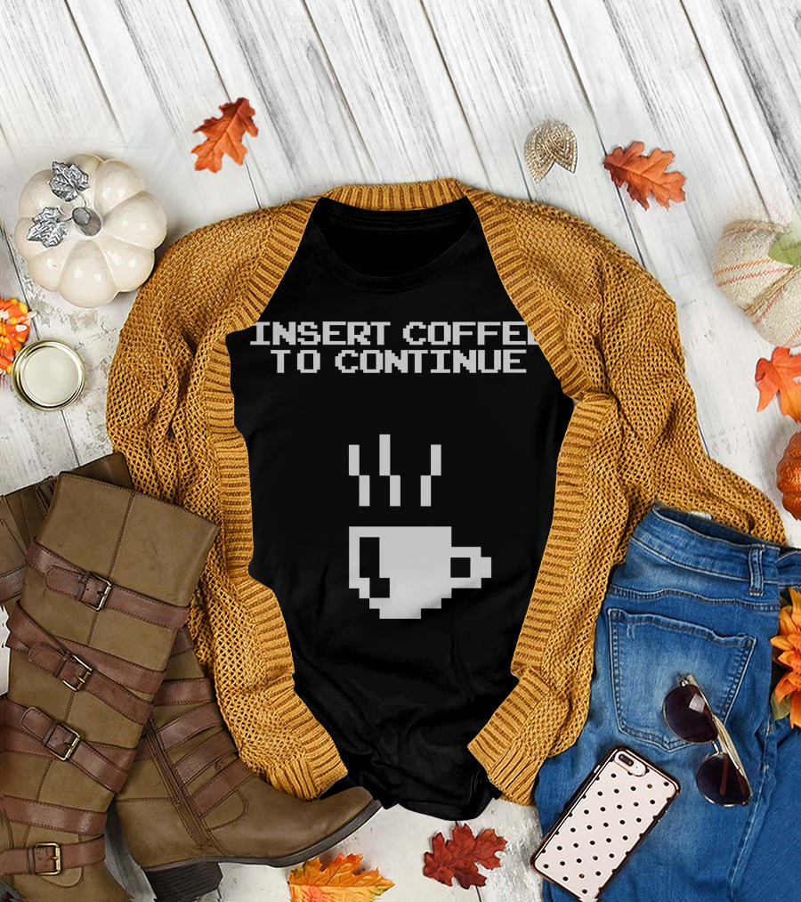 INSERT COFFEE TO CONTINUE T-Shirt