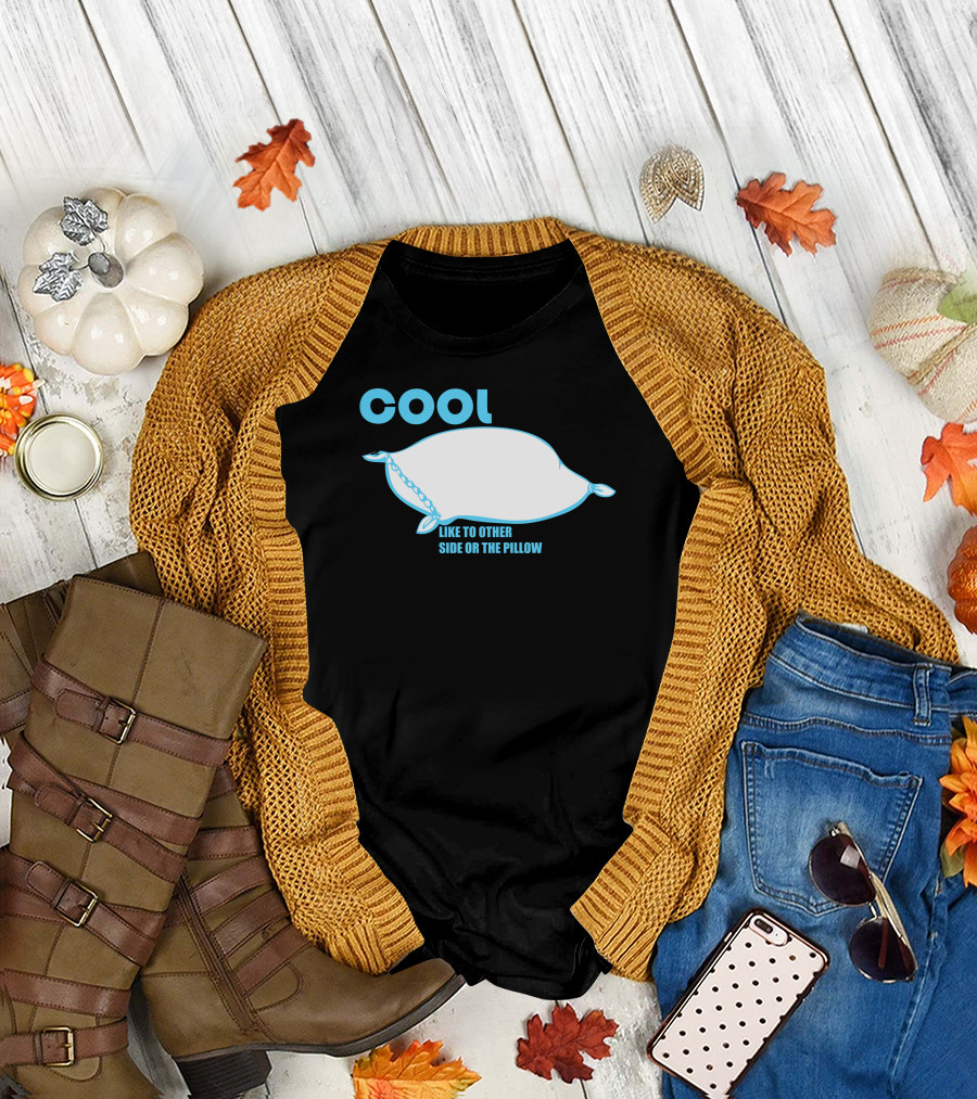 Cool Like to Other Side or the Pillow T-Shirt