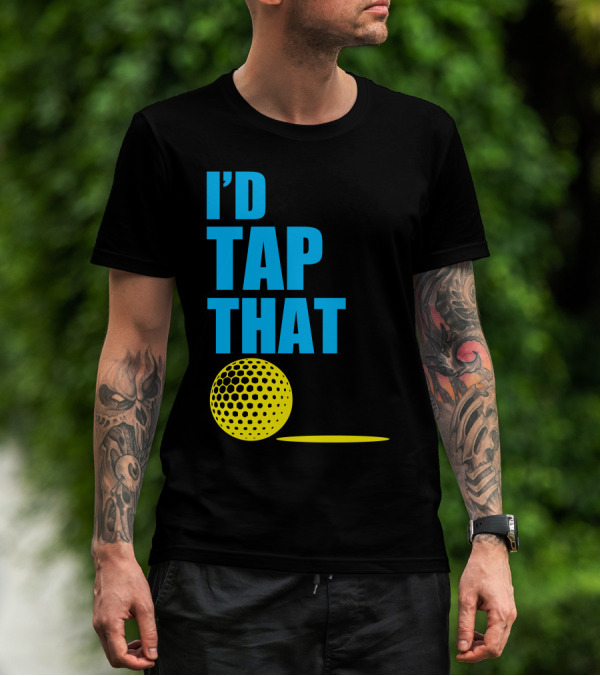 I'd Tap That Golf Ball T-Shirt