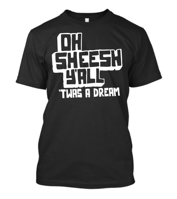 Oh Sheesh Y'all 'Twas A Dream Jake And Amir T-Shirt