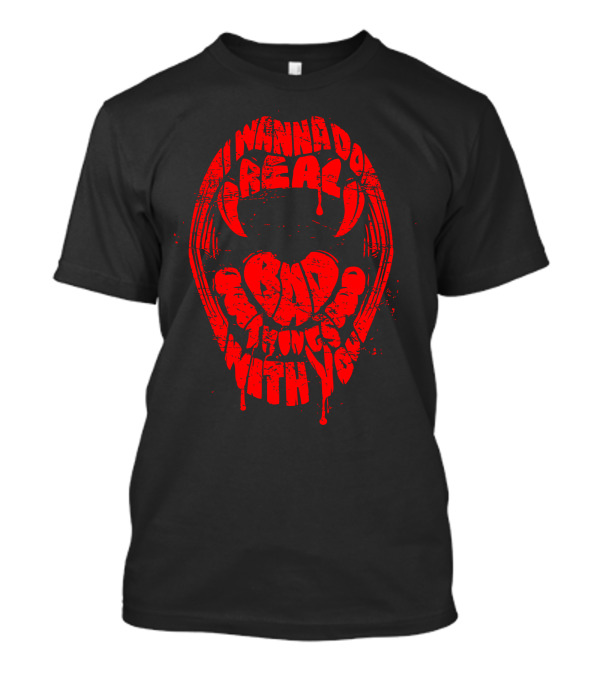 I Wanna Do Real Bad Things With You T-Shirt
