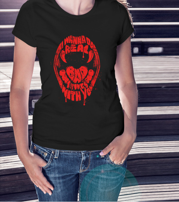 I Wanna Do Real Bad Things With You T-Shirt