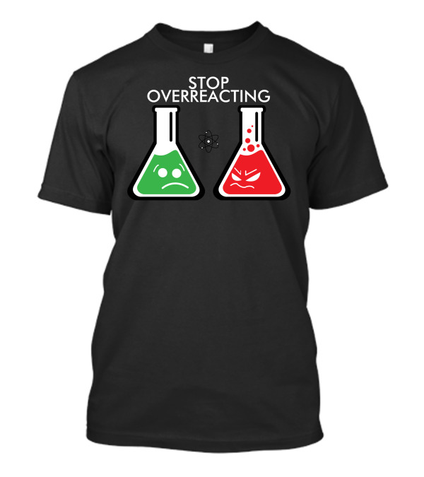 Stop Overreacting Science Nerd Chemistry Beakers T-Shirt