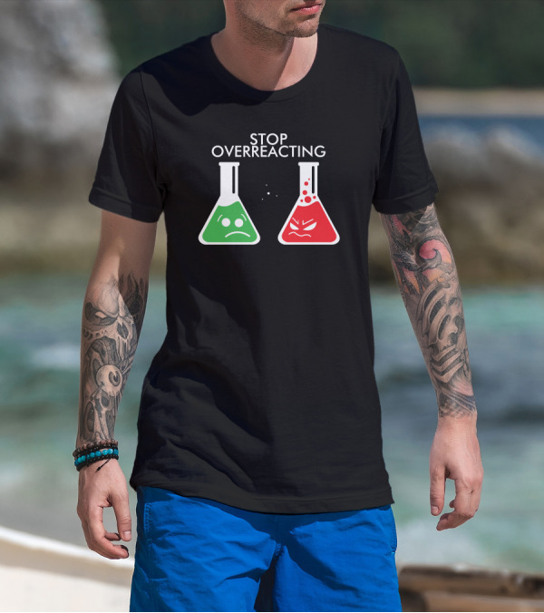 Stop Overreacting Science Nerd Chemistry Beakers T-Shirt