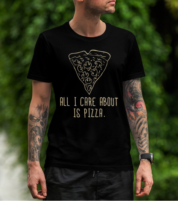 All I Care About Is Pizza Slice With Mushroom Toppings T-Shirt