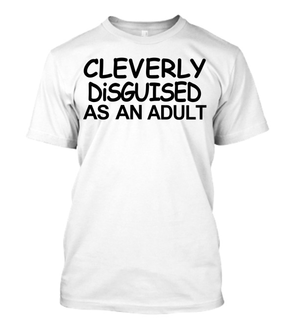 Cleverly Disguised As An Adult Funny Humor M L XL 2XL 3XL T-Shirt
