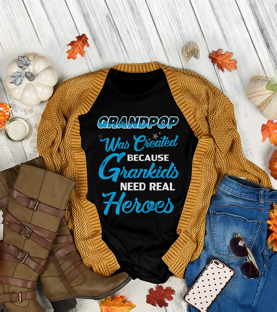 Grandpop Was Created Because Grandkids Need Real Heroes T-Shirt