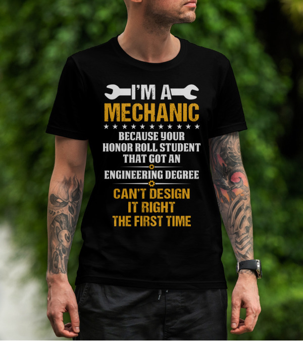 I’m A Mechanic Because Your Honor Roll Student That Got An Engineering Degree Can't Design It Right The First Time T-Shirt