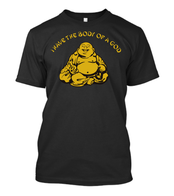 I Have The Body Of A God Buddha Sitting T-Shirt