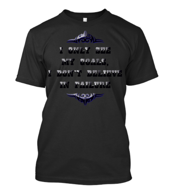 I Only See My Goals I Don't Believe In Failure T-Shirt