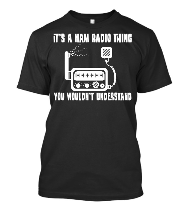 It's A Ham Radio Thing You Wouldn't Understand T-Shirt
