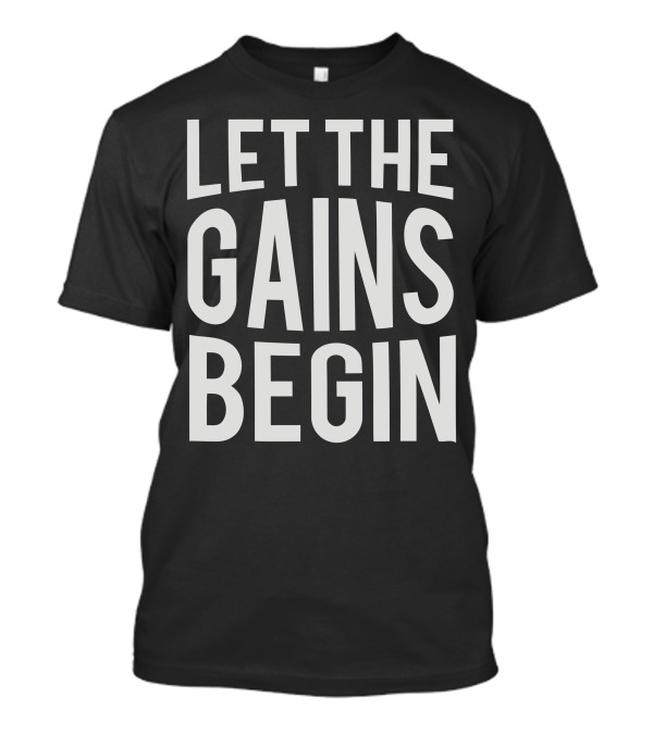 Let The Gains Begin Motivation Fitness T-Shirt