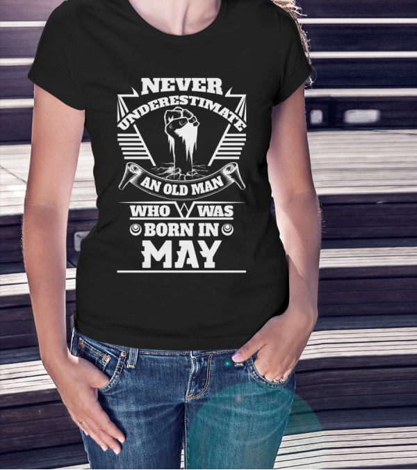 Never Underestimate An Old Man Who Was Born In May T-Shirt