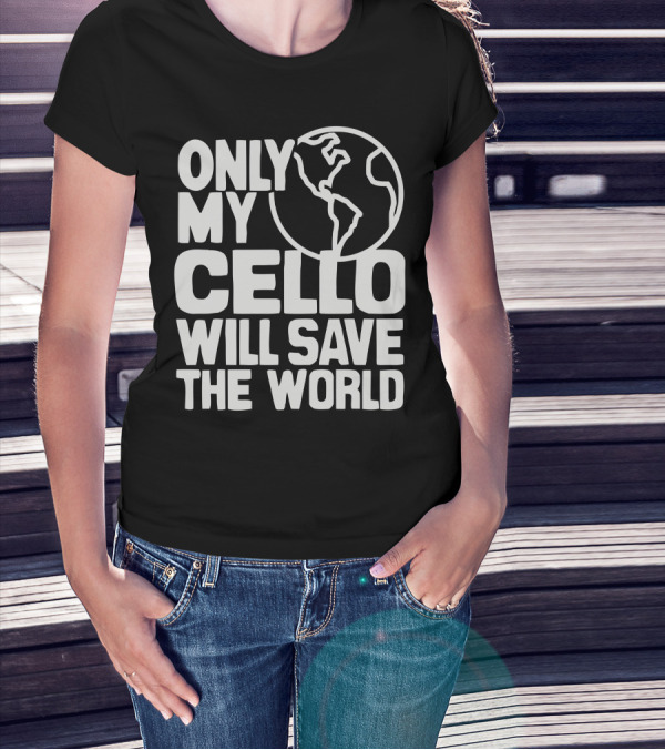 Only My Cello Will Save The World Earth Globe T-Shirt