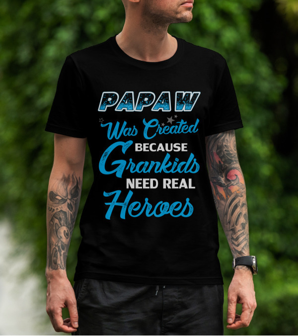 Papaw Was Created Because Grandkids Need Real Heroes T-Shirt