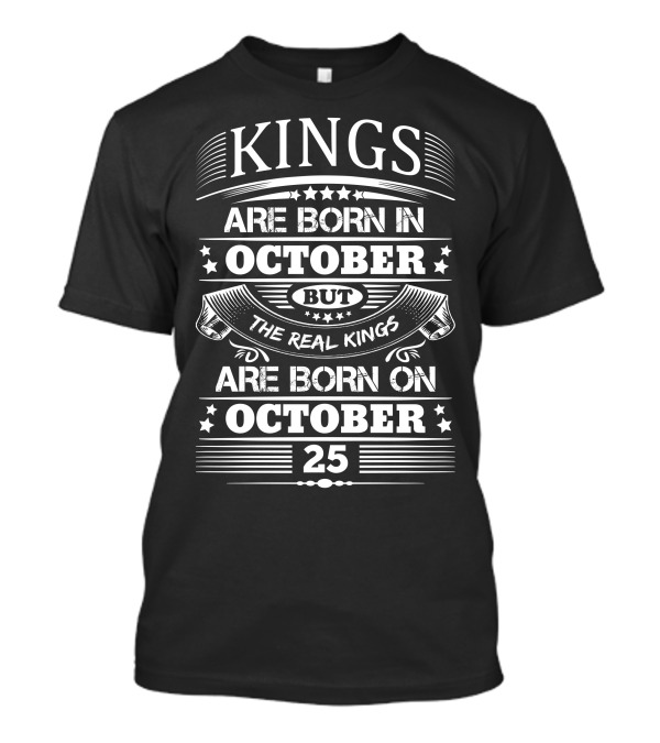 Kings Are Born In October But The Real Kings Are Born On October 25 T-Shirt
