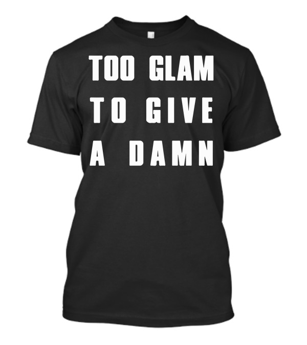 Too Glam To Give A Damn T-Shirt