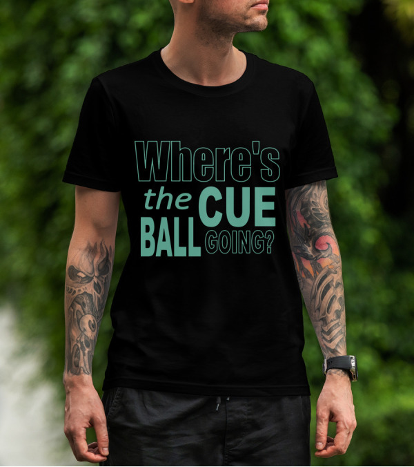 Where's The Cue Ball Going Snooker Where T-Shirt