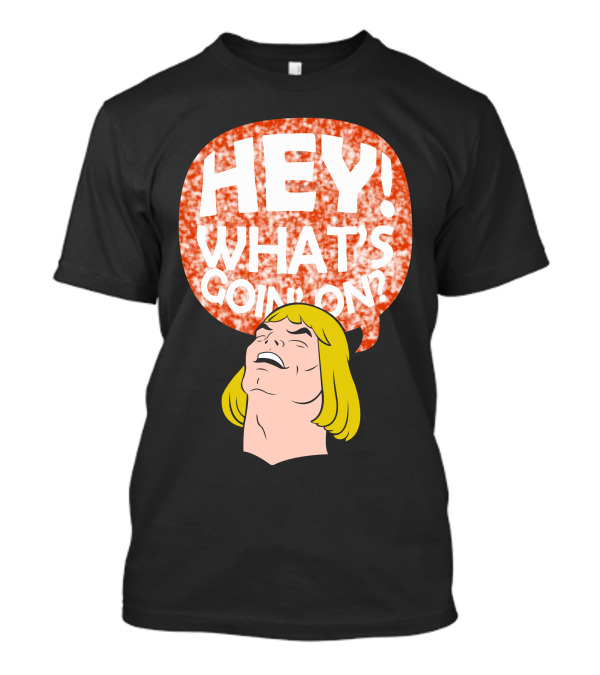 HEY WHAT'S GOING ON He-Man Parody Meme Speech Bubble T-Shirt