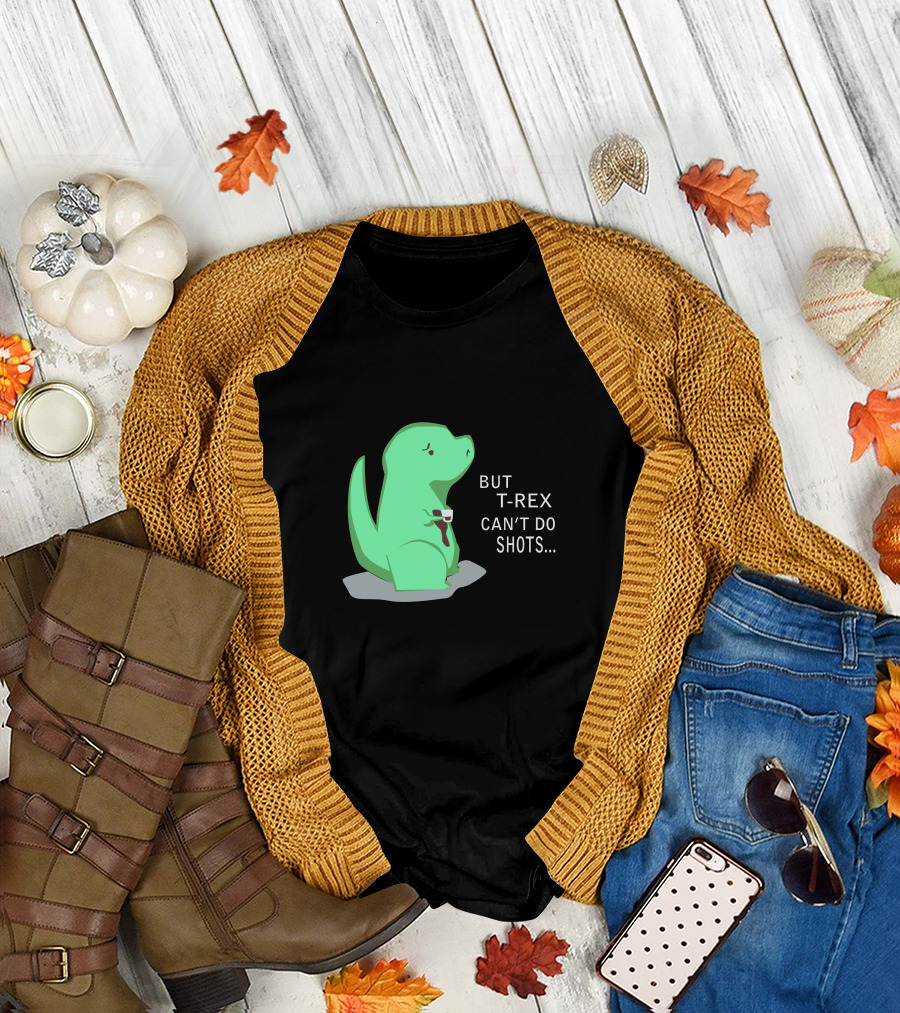 But T-Rex Can't Do Shots T-Shirt