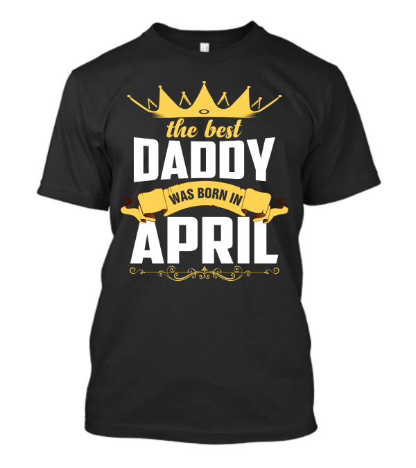 The Best Daddy Was Born In April Crown Banner T-Shirt