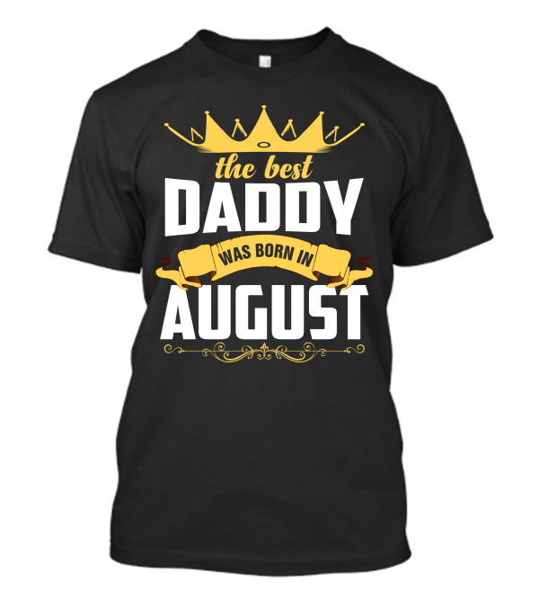 The Best Daddy Crown August Birthday T-Shirt
