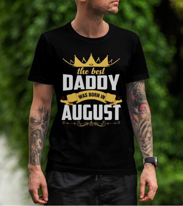 The Best Daddy Crown August Birthday T-Shirt