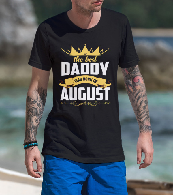 The Best Daddy Crown August Birthday T-Shirt