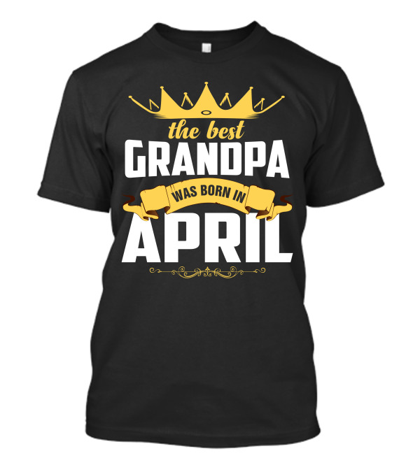 The Best Grandpa Was Born In April Crown Banner T-Shirt