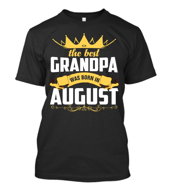 The Best Grandpa Crown Edition Born In August T-Shirt