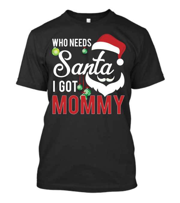 Who Needs Santa I Got Mommy Santa Hat Ornaments T-Shirt