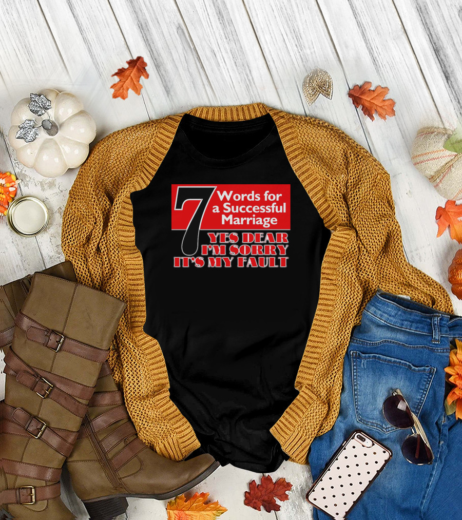 7 Words for a Successful Marriage Yes Dear I'm Sorry It's My Fault T-Shirt