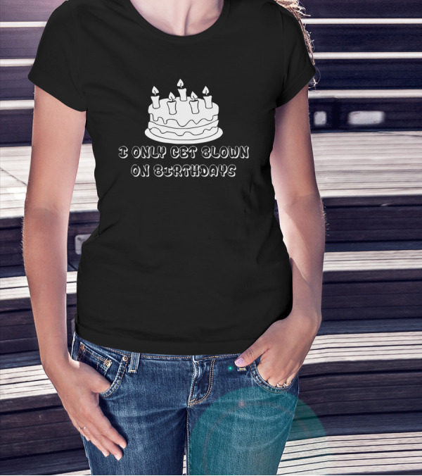 I Only Get Blown On Birthdays Cake Candles T-Shirt