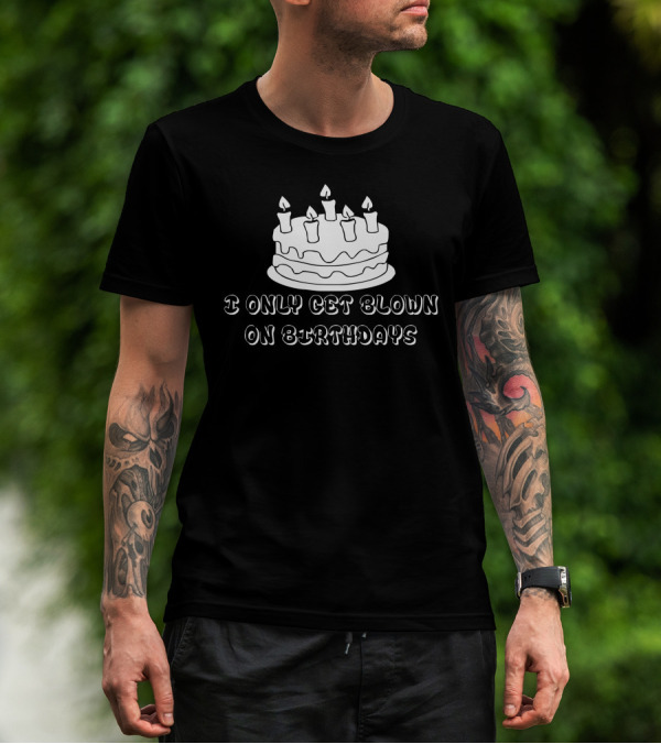 I Only Get Blown On Birthdays Cake Candles T-Shirt