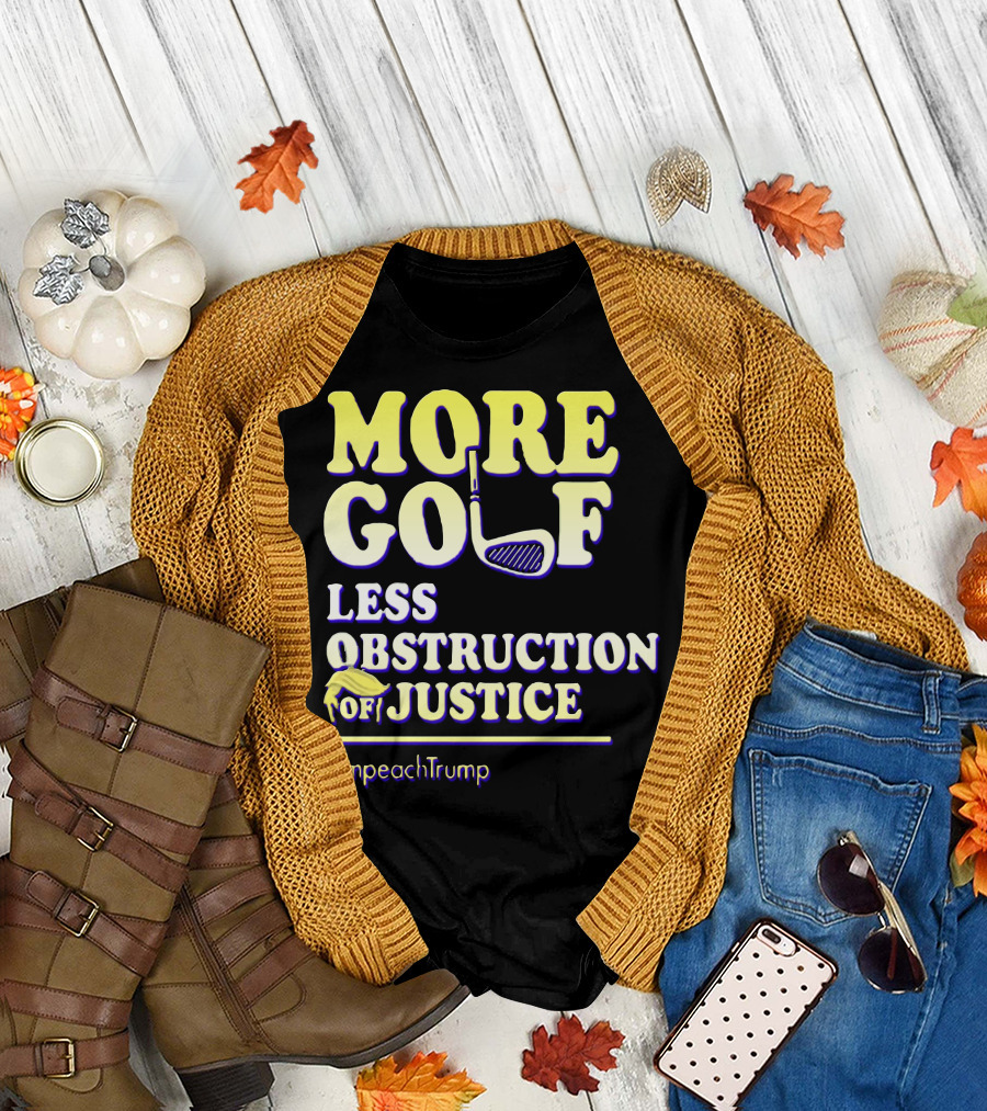 More Golf Less Obstruction of Justice #ImpeachTrump T-Shirt