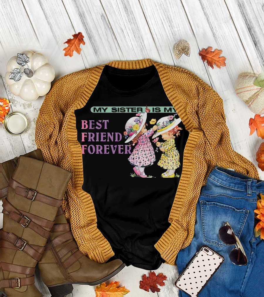 My Sister Is My Best Friend Forever T-Shirt