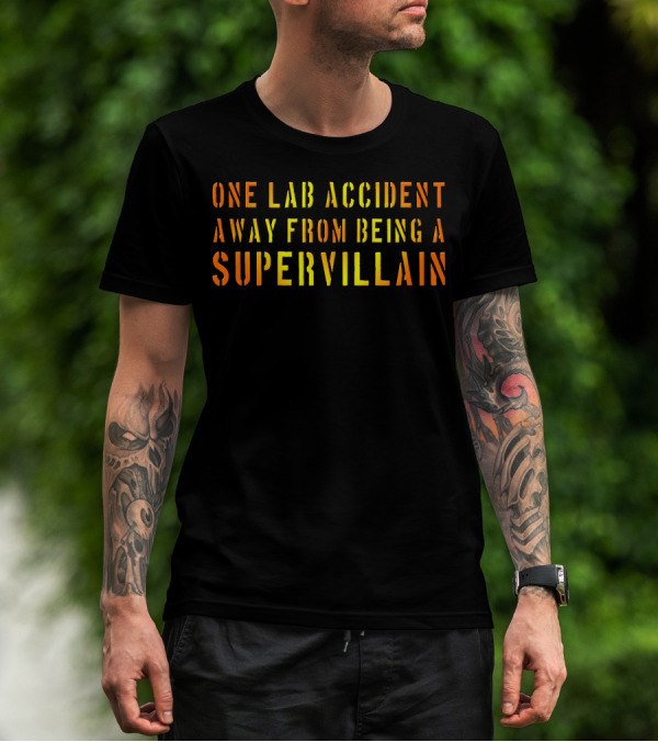 One Lab Accident Away From Being A Supervillain T-Shirt