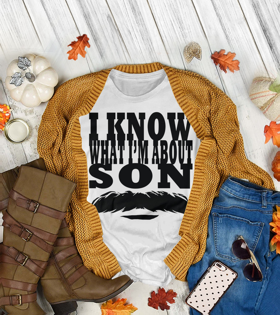 I Know What I'm About Son Mustache T-Shirt