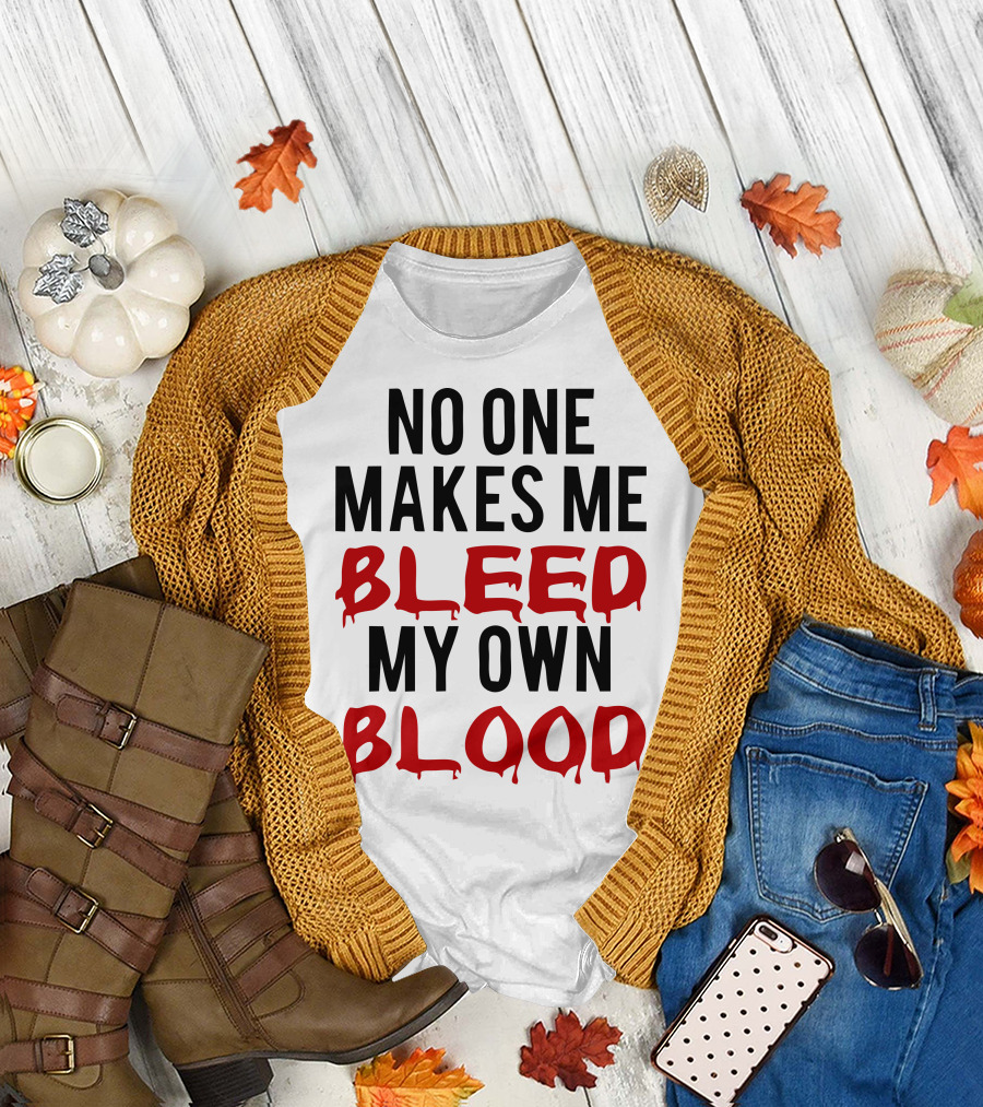 No One Makes Me Bleed My Own Blood Dripping T-Shirt