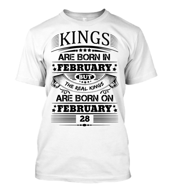 Kings Are Born In February But The Real Kings Are Born On February 28 T-Shirt