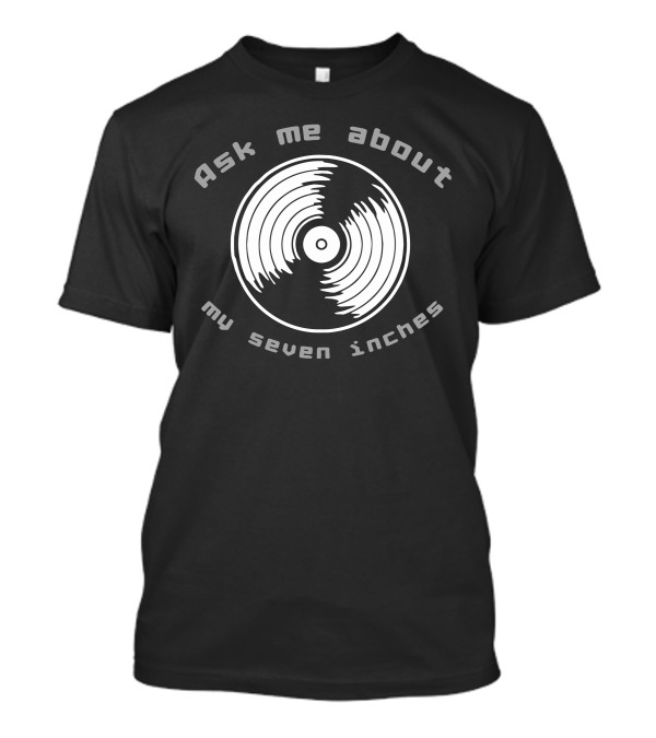 Ask Me About My Seven Inches Record Vinyl T-Shirt